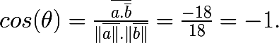 \huge cos(\theta )= \frac{\bar{a.\bar{b}}}{\parallel \bar{a\parallel }.\parallel \bar{b\parallel }} = \frac{-18}{18}= -1.